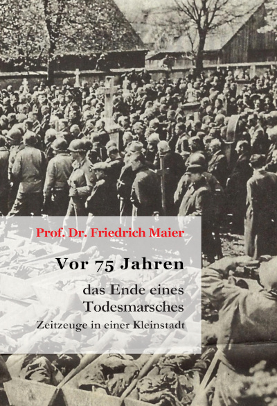 Prof. Dr. Friedrich Maier: Vor 75 Jahren. Das Ende eines Todesmarsches Cover Vor 75 Jahren. Das Ende eines Todesmarsches